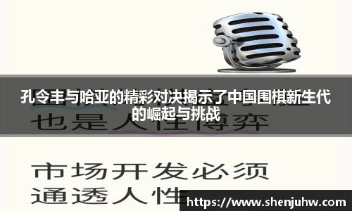 孔令丰与哈亚的精彩对决揭示了中国围棋新生代的崛起与挑战