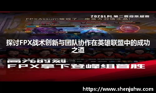探讨FPX战术创新与团队协作在英雄联盟中的成功之道